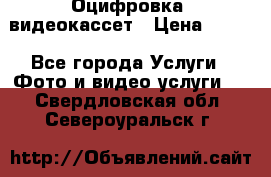 Оцифровка  видеокассет › Цена ­ 100 - Все города Услуги » Фото и видео услуги   . Свердловская обл.,Североуральск г.